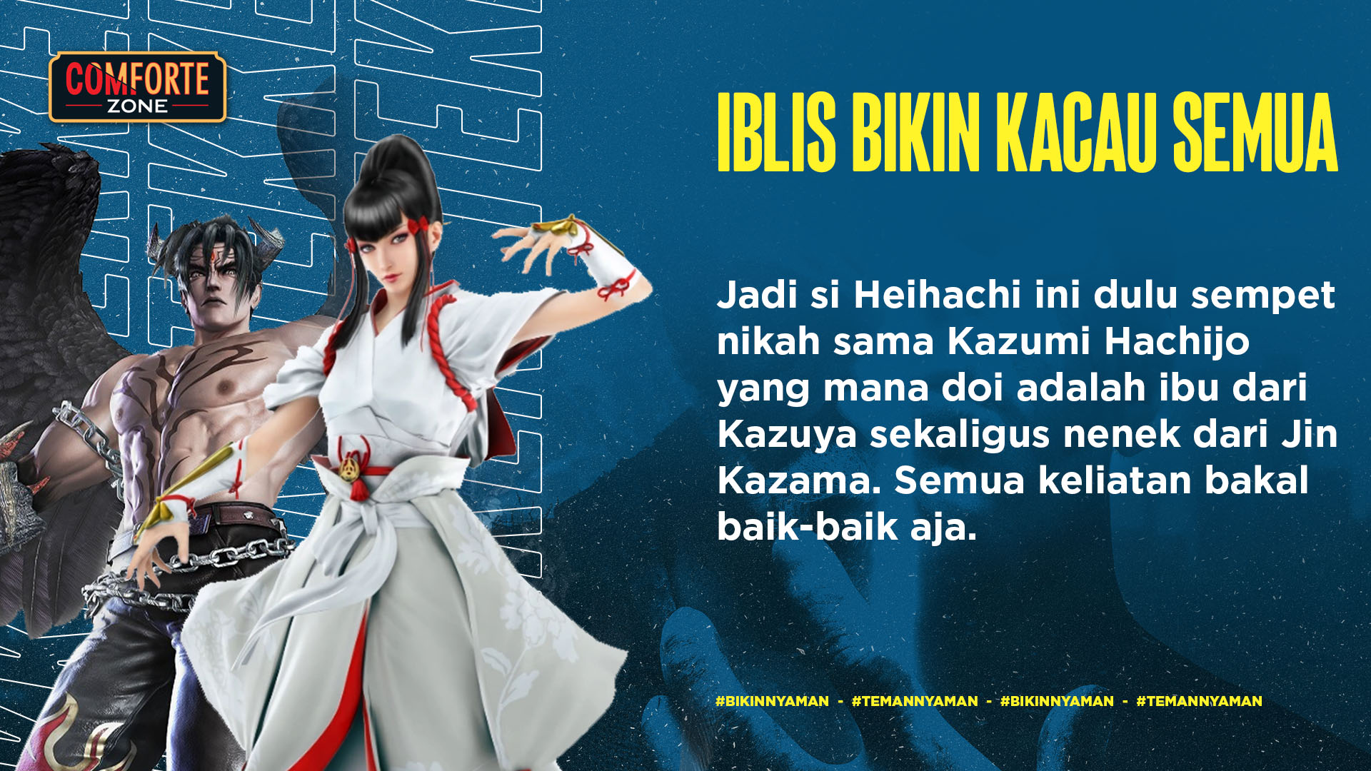Jadi si Heihachi ini dulu sempet nikah sama Kazumi Hachijo yang mana doi adalah ibu dari Kazuya sekaligus nenek dari Jin Kazama. Semua keliatan bakal baik-baik aja, 