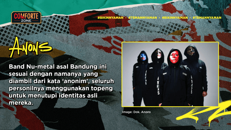 Band Nu-metal asal Bandung ini sesuai dengan namanya yang diambil dari kata ‘anonim’, seluruh personilnya menggunakan topeng untuk menutupi identitas asli mereka. 