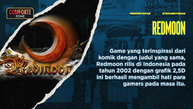 Game yang terinspirasi dari komik dengan judul yang sama, Redmoon rilis di Indonesia pada tahun 2002 dengan grafik 2,5D ini berhasil mengambil hati para gamers pada masa itu.