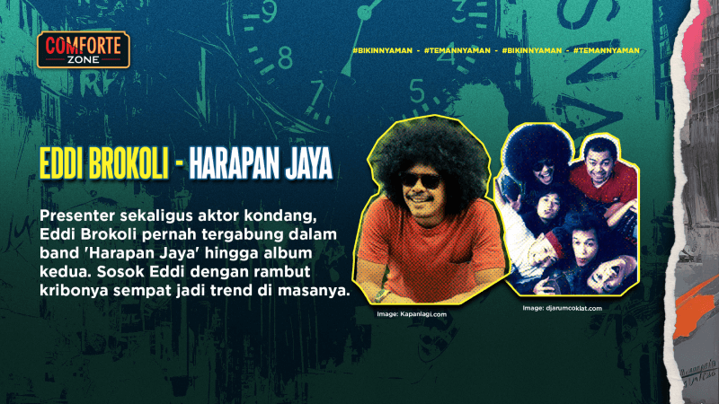 Presenter sekaligus aktor kondang, Edi Brokoli pernah tergabung dalam band 'Harapan Jaya' hingga album kedua. Sosok Edi dengan rambut kribonya sempat jadi trend di masanya.