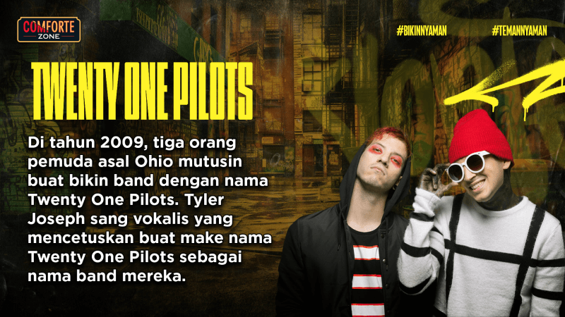 Di tahun 2009, tiga orang pemuda asal Ohio mutusin buat bikin band dengan nama Twenty One Pilots. Tyler Joseph sang vokalis yang mencetuskan buat make nama Twenty One Pilots sebagai nama band mereka.
